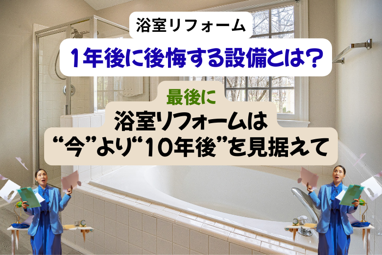 最後に｜浴室リフォームは“今”より“10年後”を見据えて