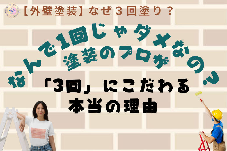 なんで1回じゃダメなの？塗装のプロが「3回」にこだわる本当の理由