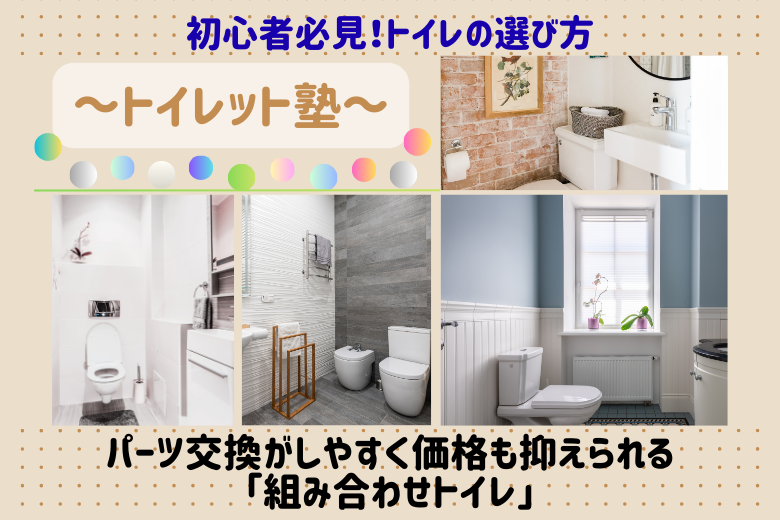 パーツ交換がしやすく価格も抑えられる「組み合わせトイレ」